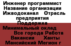 Инженер-программист › Название организации ­ Ижводоканал › Отрасль предприятия ­ Поддержка › Минимальный оклад ­ 22 000 - Все города Работа » Вакансии   . Ханты-Мансийский,Мегион г.